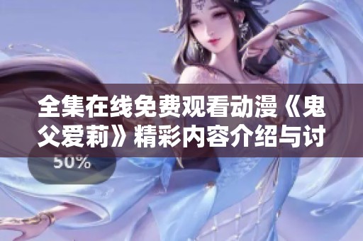 全集在线免费观看动漫《鬼父爱莉》精彩内容介绍与讨论