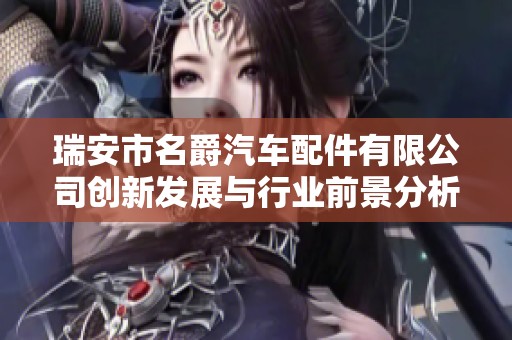 瑞安市名爵汽车配件有限公司创新发展与行业前景分析