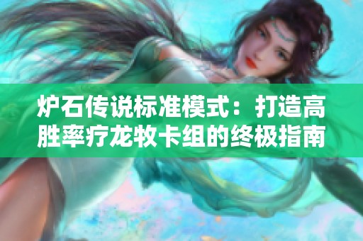 炉石传说标准模式：打造高胜率疗龙牧卡组的终极指南