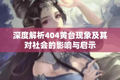 深度解析404黄台现象及其对社会的影响与启示