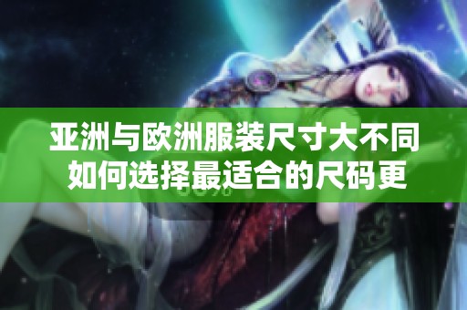 亚洲与欧洲服装尺寸大不同 如何选择最适合的尺码更科学
