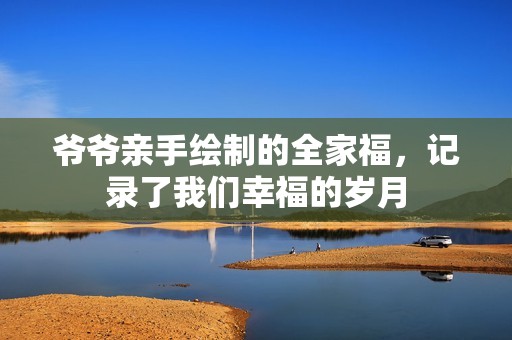 爷爷亲手绘制的全家福，记录了我们幸福的岁月