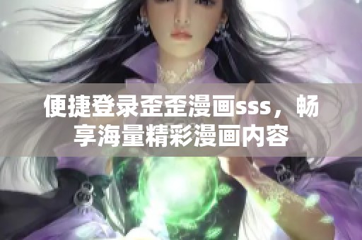 便捷登录歪歪漫画sss，畅享海量精彩漫画内容