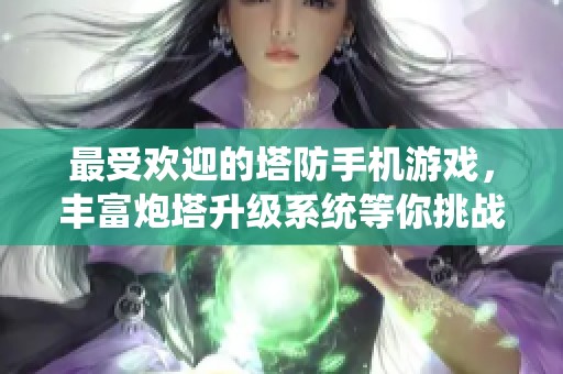 最受欢迎的塔防手机游戏，丰富炮塔升级系统等你挑战