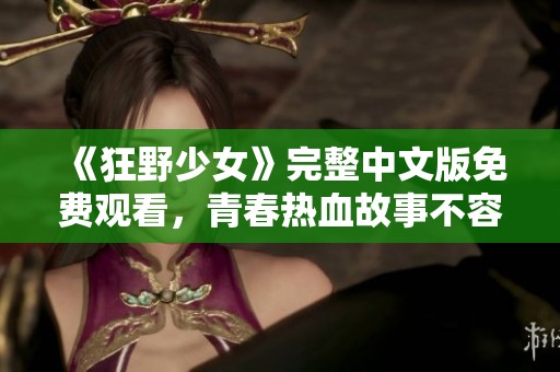《狂野少女》完整中文版免费观看，青春热血故事不容错过