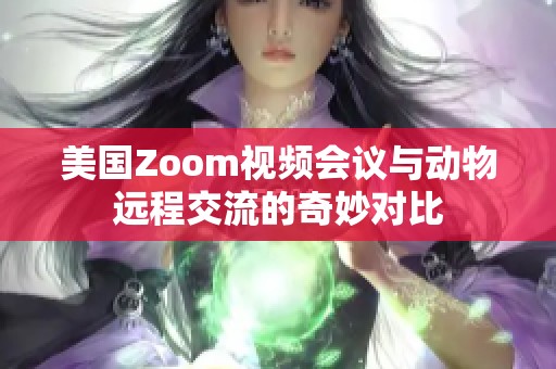 美国Zoom视频会议与动物远程交流的奇妙对比