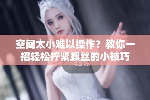 空间太小难以操作？教你一招轻松拧紧螺丝的小技巧