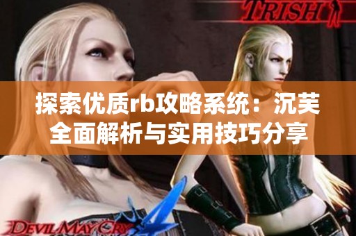 探索优质rb攻略系统：沉芙全面解析与实用技巧分享