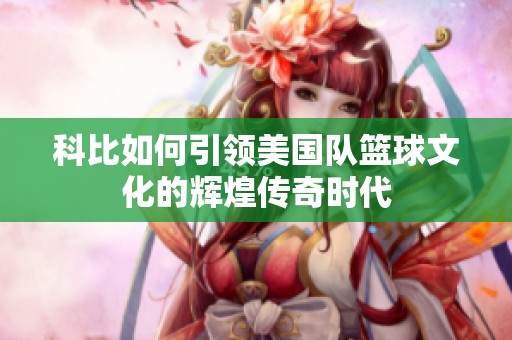 科比如何引领美国队篮球文化的辉煌传奇时代
