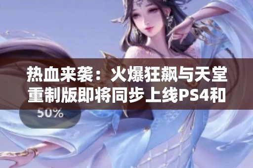 热血来袭：火爆狂飙与天堂重制版即将同步上线PS4和Xbox One