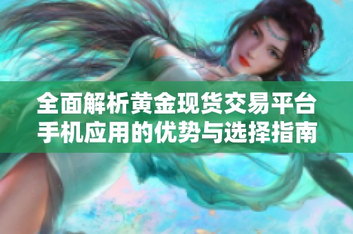 全面解析黄金现货交易平台手机应用的优势与选择指南