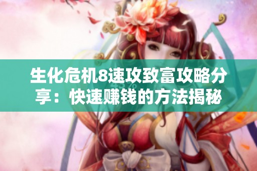 生化危机8速攻致富攻略分享：快速赚钱的方法揭秘