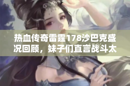 热血传奇雷霆178沙巴克盛况回顾，妹子们直言战斗太过瘾