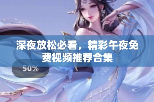 深夜放松必看，精彩午夜免费视频推荐合集