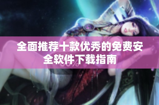 全面推荐十款优秀的免费安全软件下载指南