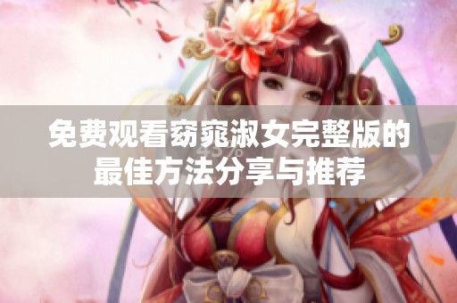 免费观看窈窕淑女完整版的最佳方法分享与推荐