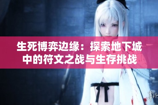 生死博弈边缘：探索地下城中的符文之战与生存挑战