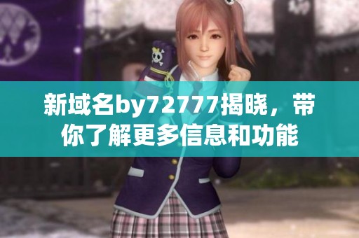 新域名by72777揭晓，带你了解更多信息和功能