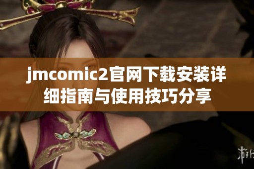 jmcomic2官网下载安装详细指南与使用技巧分享