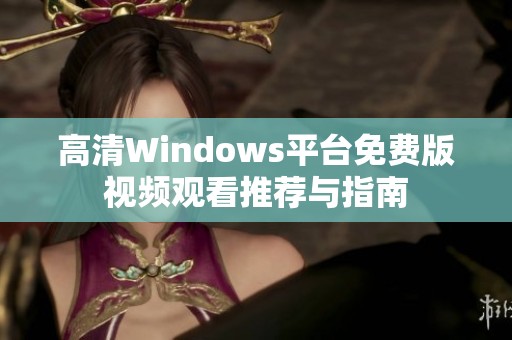 高清Windows平台免费版视频观看推荐与指南