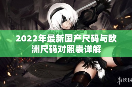 2022年最新国产尺码与欧洲尺码对照表详解
