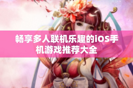 畅享多人联机乐趣的iOS手机游戏推荐大全