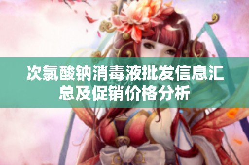 次氯酸钠消毒液批发信息汇总及促销价格分析