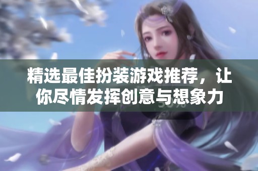 精选最佳扮装游戏推荐，让你尽情发挥创意与想象力