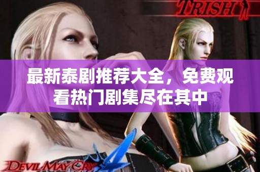 最新泰剧推荐大全，免费观看热门剧集尽在其中