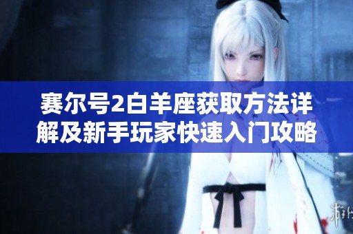 赛尔号2白羊座获取方法详解及新手玩家快速入门攻略