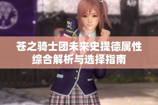 苍之骑士团未来史提德属性综合解析与选择指南