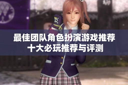 最佳团队角色扮演游戏推荐 十大必玩推荐与评测