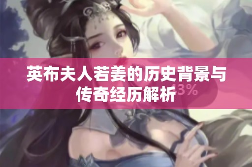 英布夫人若姜的历史背景与传奇经历解析