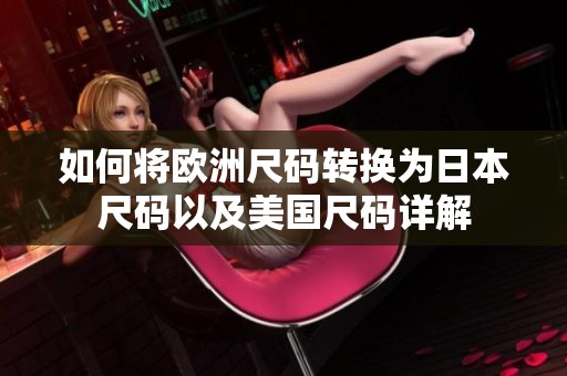 如何将欧洲尺码转换为日本尺码以及美国尺码详解