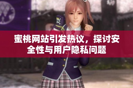 蜜桃网站引发热议，探讨安全性与用户隐私问题
