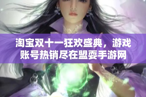 淘宝双十一狂欢盛典，游戏账号热销尽在盟耍手游网