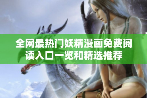 全网最热门妖精漫画免费阅读入口一览和精选推荐
