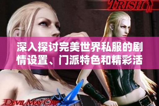 深入探讨完美世界私服的剧情设置、门派特色和精彩活动攻略
