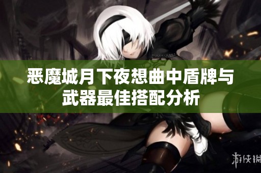 恶魔城月下夜想曲中盾牌与武器最佳搭配分析