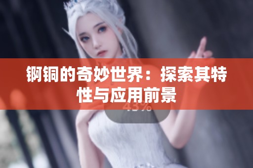 锕铜的奇妙世界：探索其特性与应用前景
