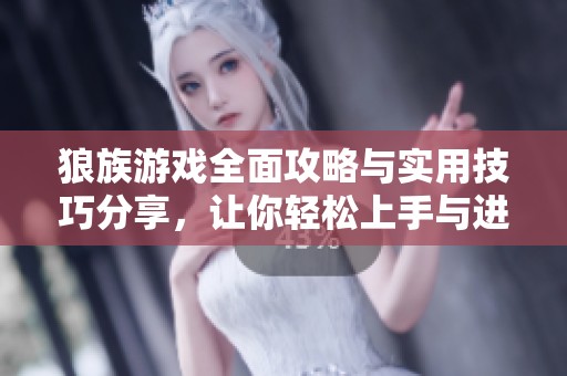 狼族游戏全面攻略与实用技巧分享，让你轻松上手与进阶