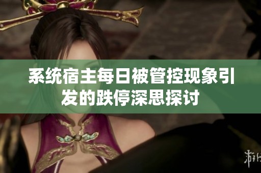 系统宿主每日被管控现象引发的跌停深思探讨