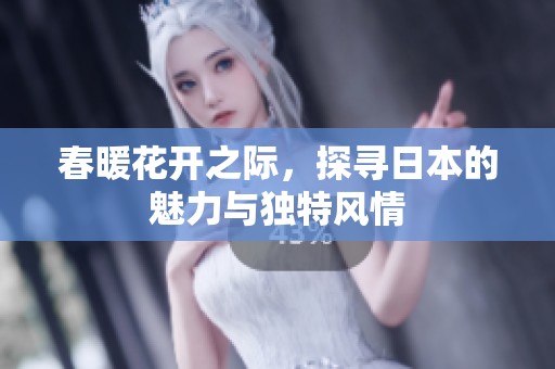 春暖花开之际，探寻日本的魅力与独特风情