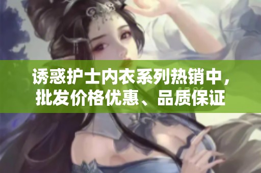 诱惑护士内衣系列热销中，批发价格优惠、品质保证