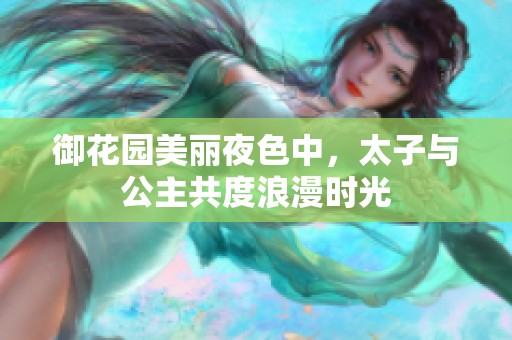 御花园美丽夜色中，太子与公主共度浪漫时光