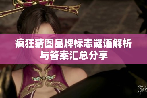 疯狂猜图品牌标志谜语解析与答案汇总分享