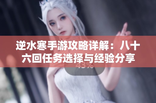 逆水寒手游攻略详解：八十六回任务选择与经验分享