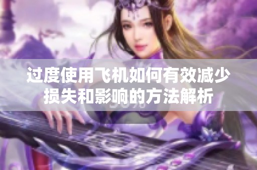 过度使用飞机如何有效减少损失和影响的方法解析