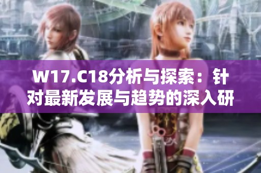 W17.C18分析与探索：针对最新发展与趋势的深入研究