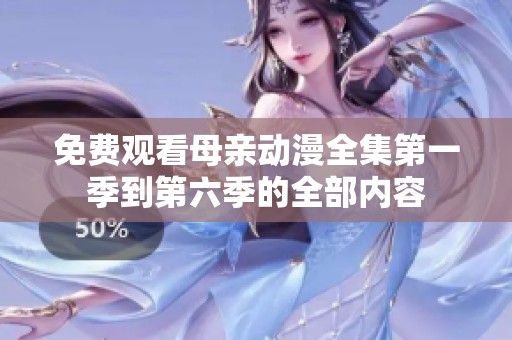 免费观看母亲动漫全集第一季到第六季的全部内容